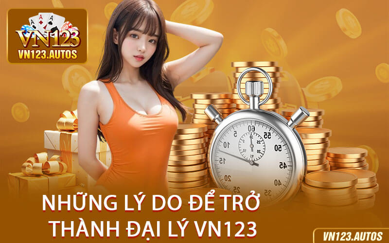 Những Lý Do Để Trở Thành Đại Lý VN123