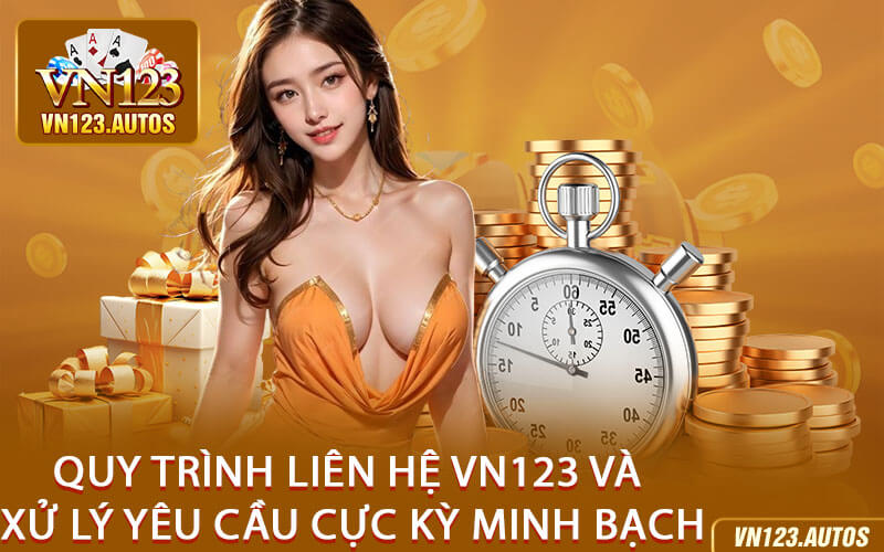 Quy Trình Liên Hệ VN123 và Xử Lý Yêu Cầu Cực Kỳ Minh Bạch